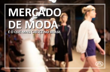 Mercado de Moda: O Setor que mais cresce no Brasil
