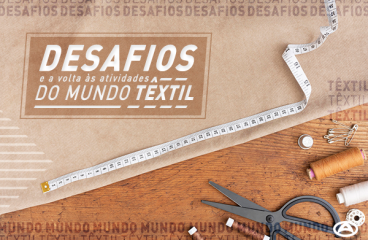 Desafios e a volta às atividades do mundo Têxtil