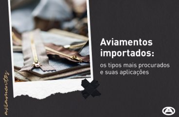 Aviamentos importados: os tipos mais procurados e suas aplicações