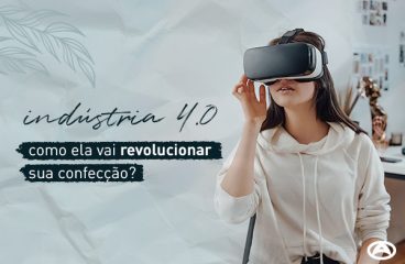 Indústria 4.0: como ela vai revolucionar sua confecção?