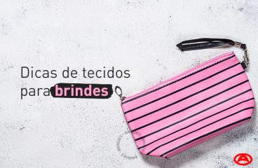 Dicas de tecidos para brindes