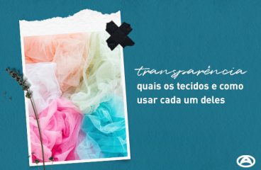 Transparência: quais os tecidos e como usar cada um deles