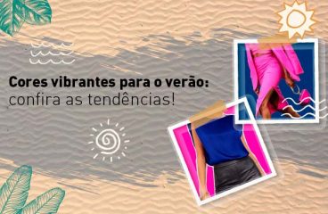 Cores vibrantes para o verão: confira as tendências!
