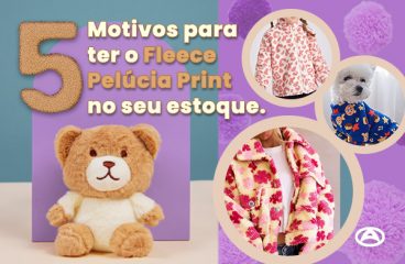 5 motivos para ter o Fleece Pelúcia Print no seu estoque.