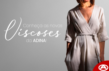 Conheça as novas viscoses da ADINA!
